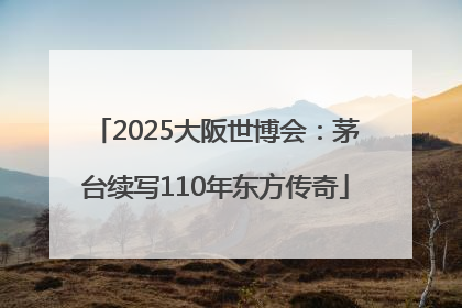 2025大阪世博会：茅台续写110年东方传奇
