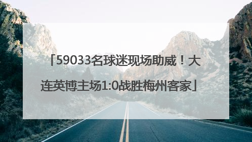59033名球迷现场助威！大连英博主场1:0战胜梅州客家