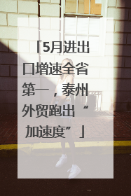 5月进出口增速全省第一，泰州外贸跑出“加速度”